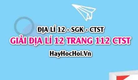Giải Địa lí 12 trang 112 Chân trời sáng tạo SGK